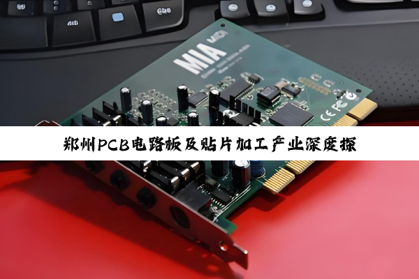 郑州PCB电路板及贴片加工产业深度探索