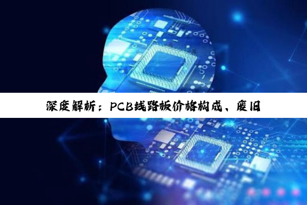 【科普解答】深度解析：PCB线路板价格构成、废旧回收及厂家选择的市场洞察