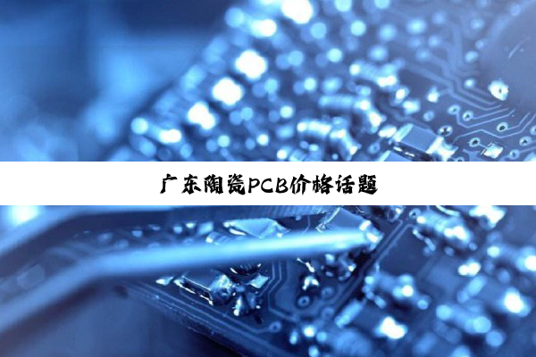 广东陶瓷PCB价格话题