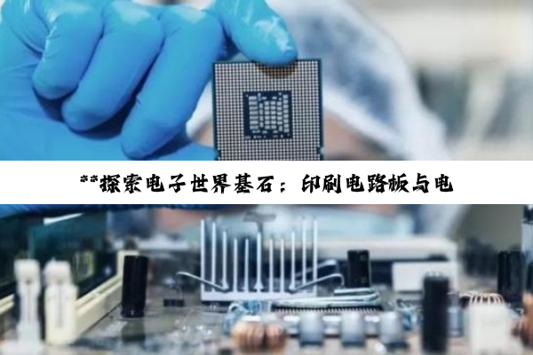 **探索电子世界基石：印刷电路板与电子元器件的奥秘交织**