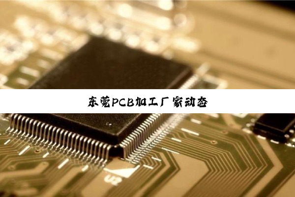 东莞PCB加工厂家动态