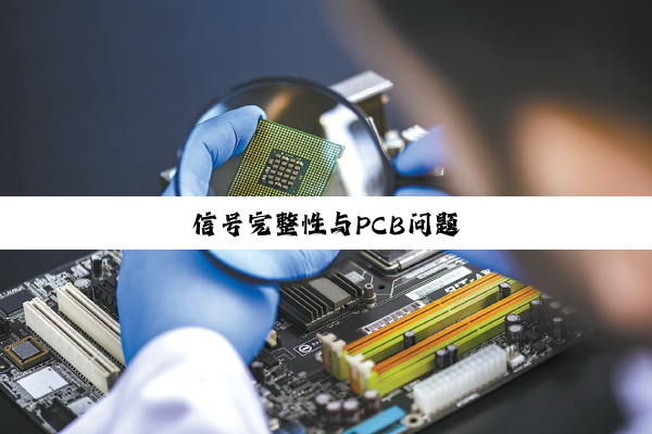 今日科普|信号完整性与PCB问题