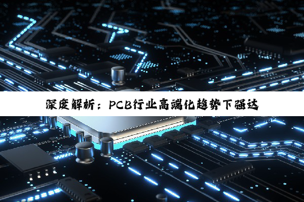 深度解析：PCB行业高端化趋势下强达电路301628及行业领军企业的发展机遇
