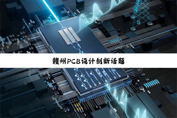 赣州PCB设计创新话题
